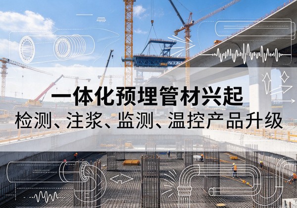 额敏一体化管材产品兴起，声测注浆一体管、多功能预埋管应用增多